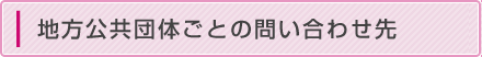 地方公共団体ごとの問い合わせ先