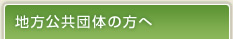 地方公共団体の方へ